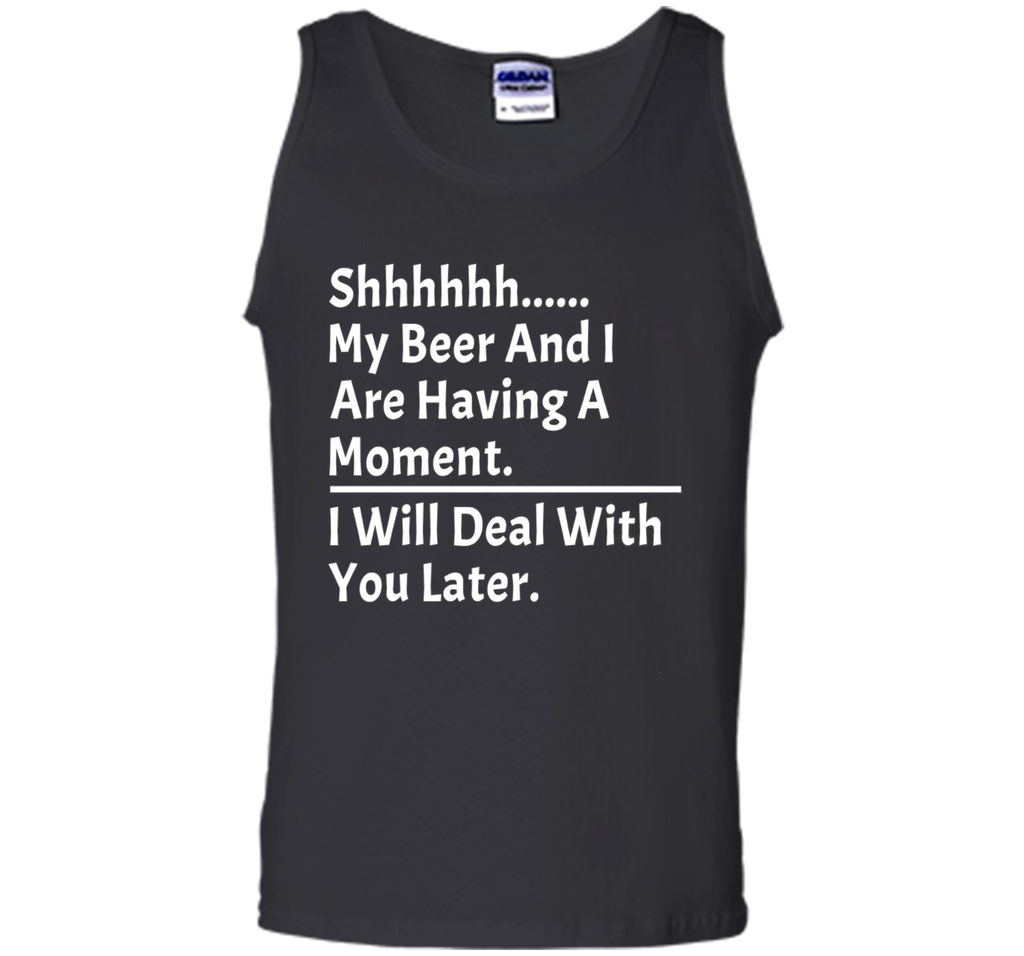 My Beer And I Are Having A Moment Shirt