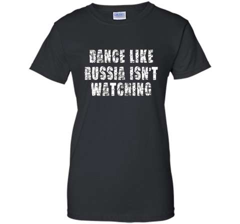 Dance Like Russia Isn't Watching T-Shirt