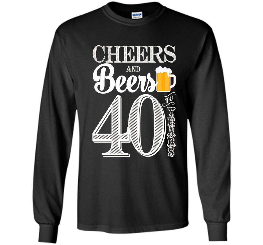 Cheers And Beers To My 40 Years - 40th Birthday Gift T-Shirt