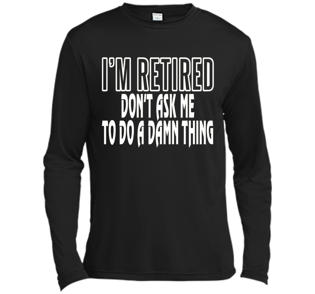 I'm Retired Don't ask me do damn thing Funny Retired T-shirt