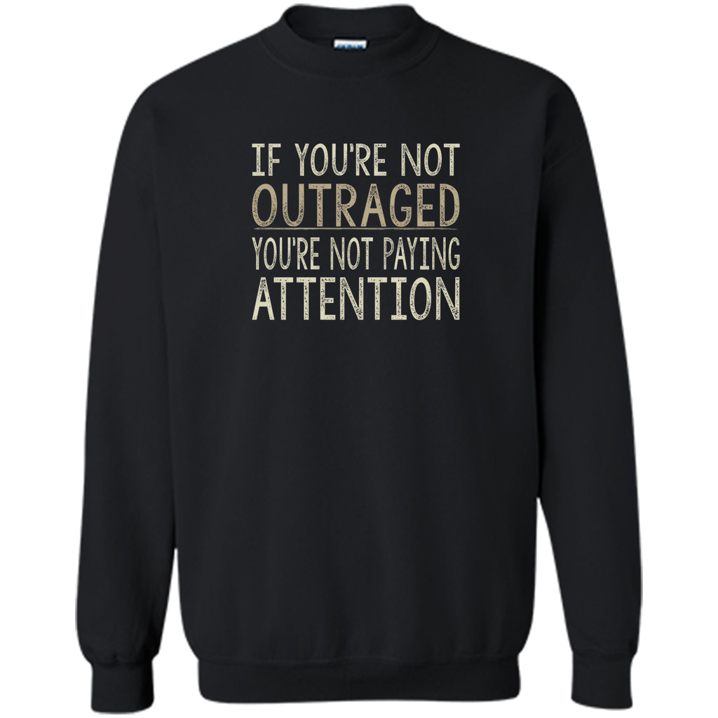 If You're Not Outraged - You're Not Paying Attention T-shirt