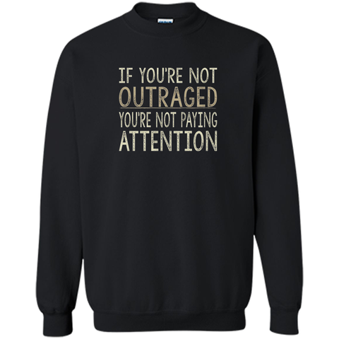 If You're Not Outraged - You're Not Paying Attention T-shirt
