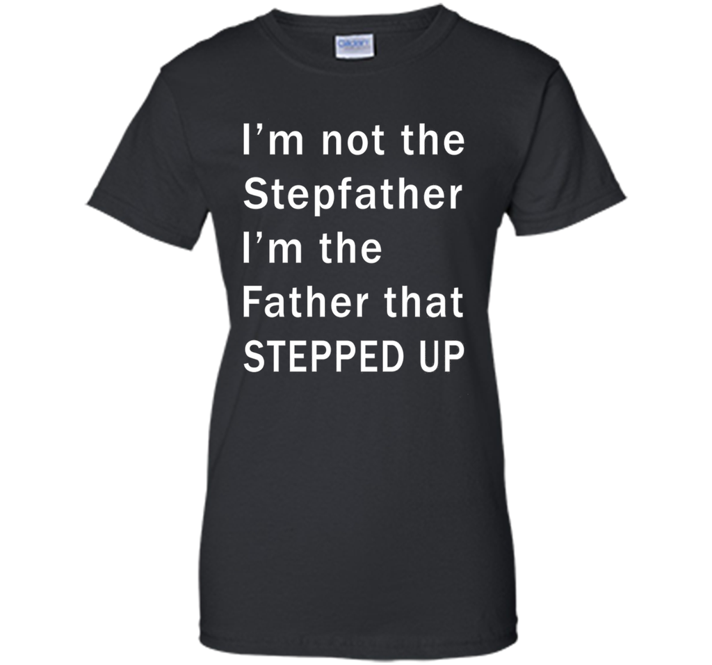 I'm not the stepfather I'm the father that stepped T-shirt