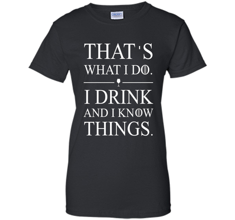 That's What I Do I Drink And I Know Things T-shirt