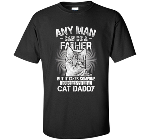 Any Man Can Be A Father - Someone Special To Be A Cat Daddy