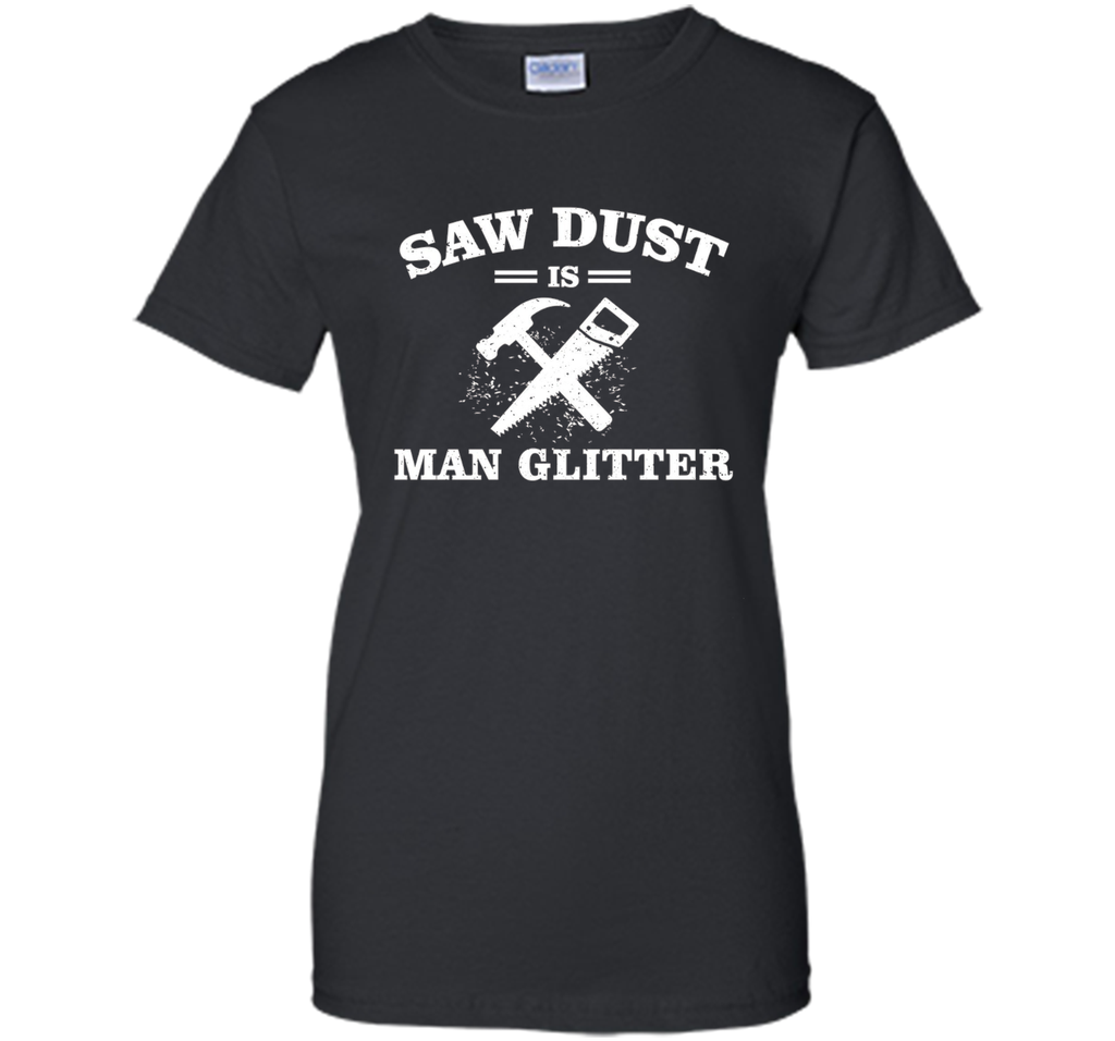Mens Sawdust is Man Glitter Shirt Funny Father's Day Gift Dad