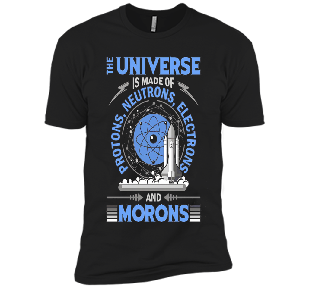 The Universe Is Made Of Protons...And Morons-Science Shirts