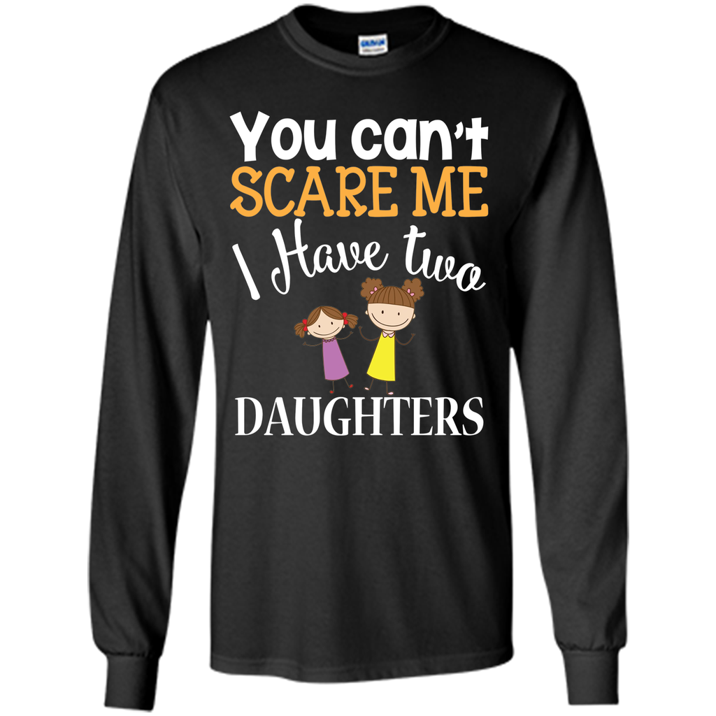 You can't scare me I have two Daughters T-Shirt 2 Girls - mother's day