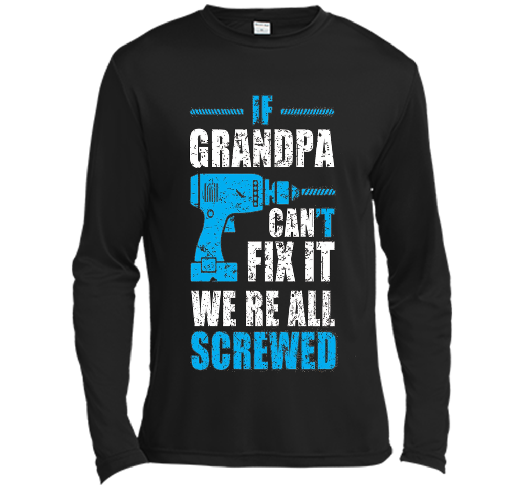 Mens If Grandpa Can't Fix It We're All Screwed Shirt Grandpa Gift