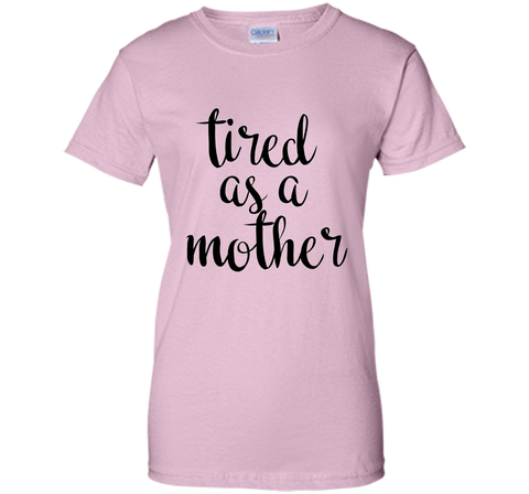Tired As A Mother T Shirt- Men's and Women