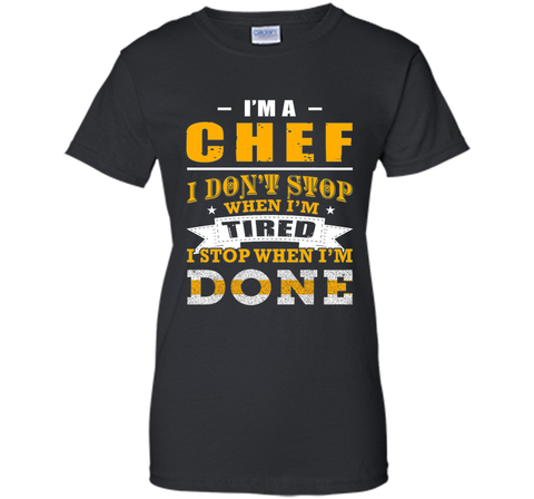 Chef shirt, I'm a chef i don't stop when i'm tired