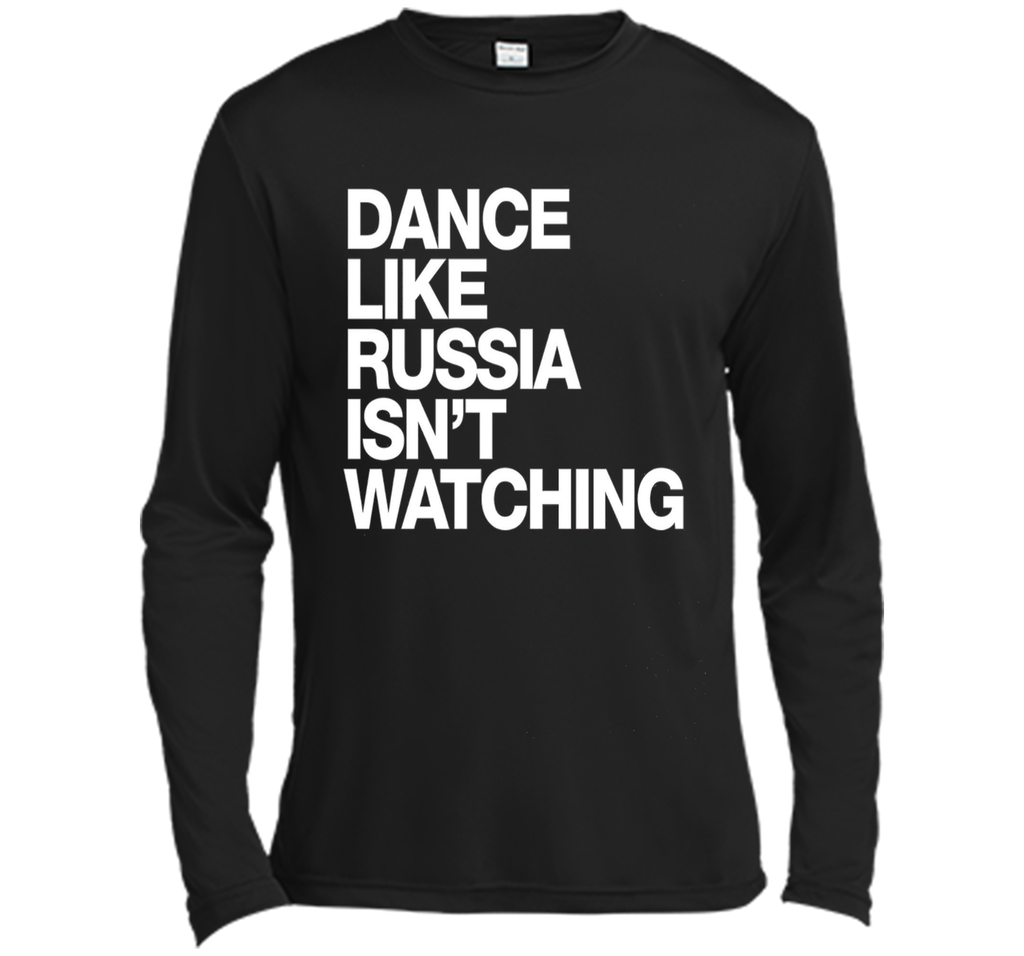 Dance Like Russia Isn't Watching T-Shirt funny saying humor
