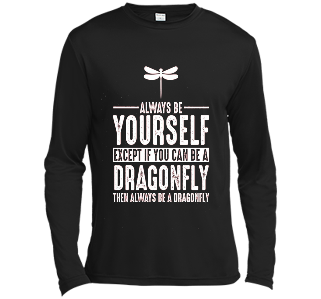 Dragonfly Always Be Yourself Except If You Can Be T-Shirt