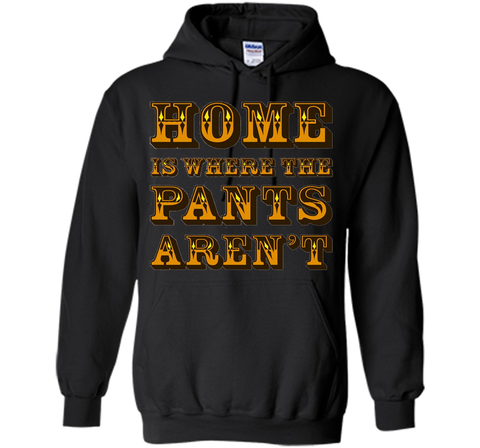 Home is Where the Pants Aren't Tee Shirt