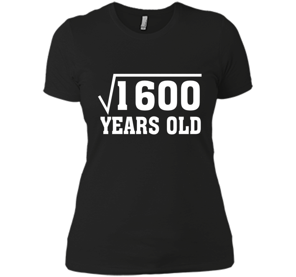Square Root Of 1600 Funny 40 Years Old T-Shirt 40th Birthday