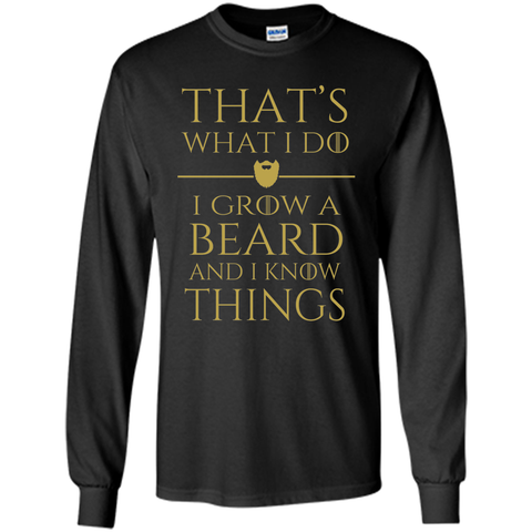 Thats what i do I grow a beard and i know things tshirt