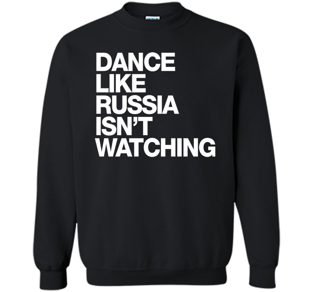 Dance Like Russia Isn't Watching T-Shirt funny saying humor