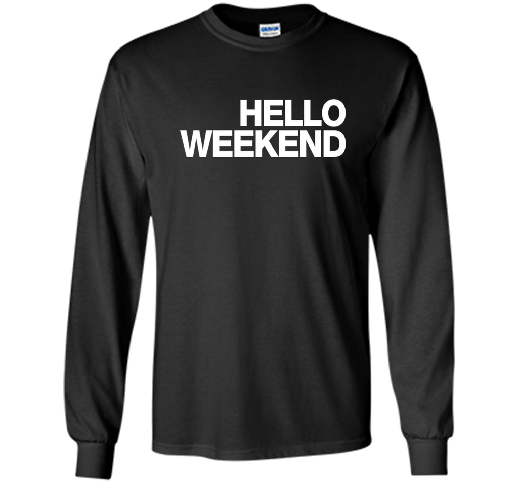 Hello Weekend T-Shirt funny saying sarcastic novelty humor
