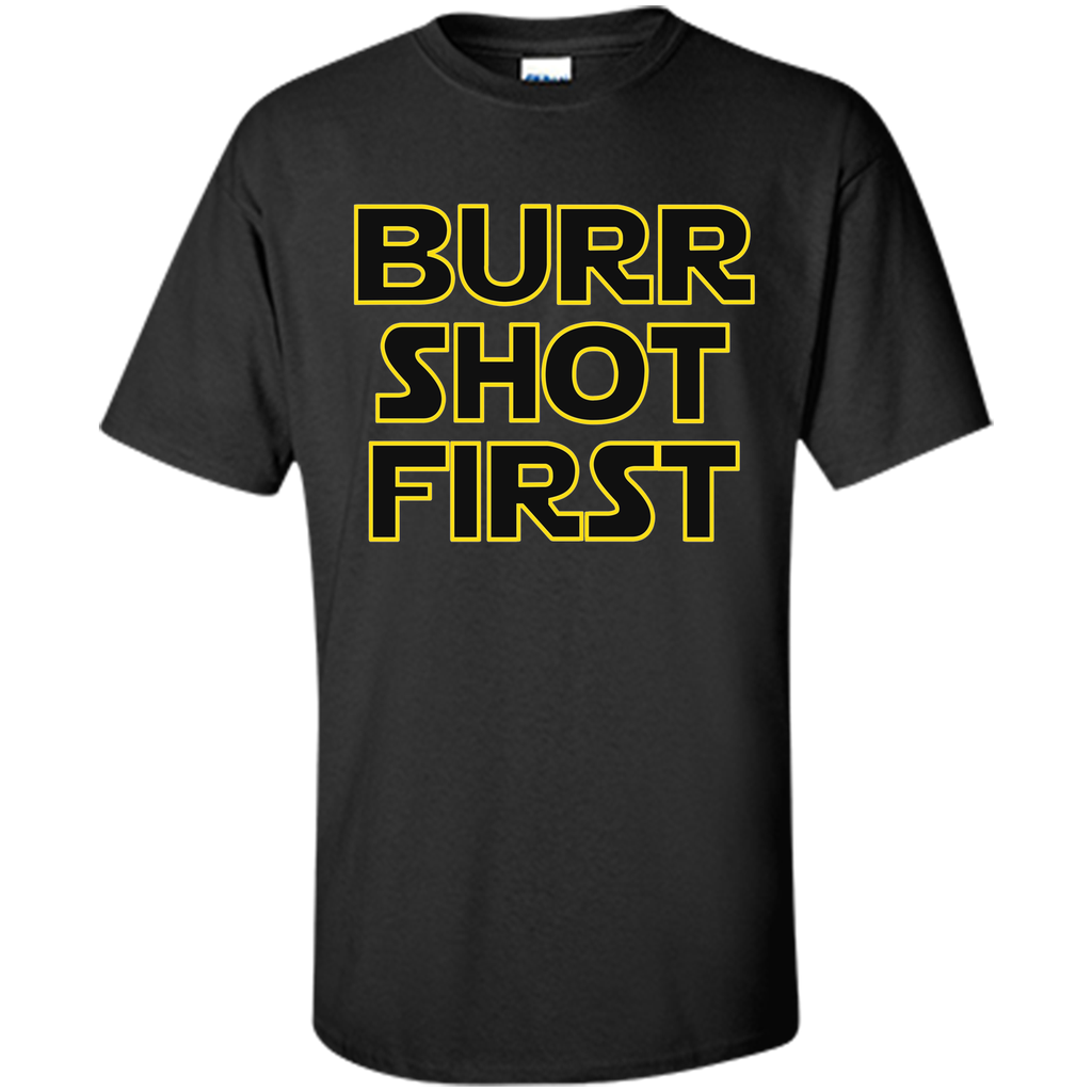 Burr Shot First t shirt