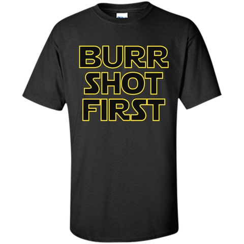 Burr Shot First t shirt