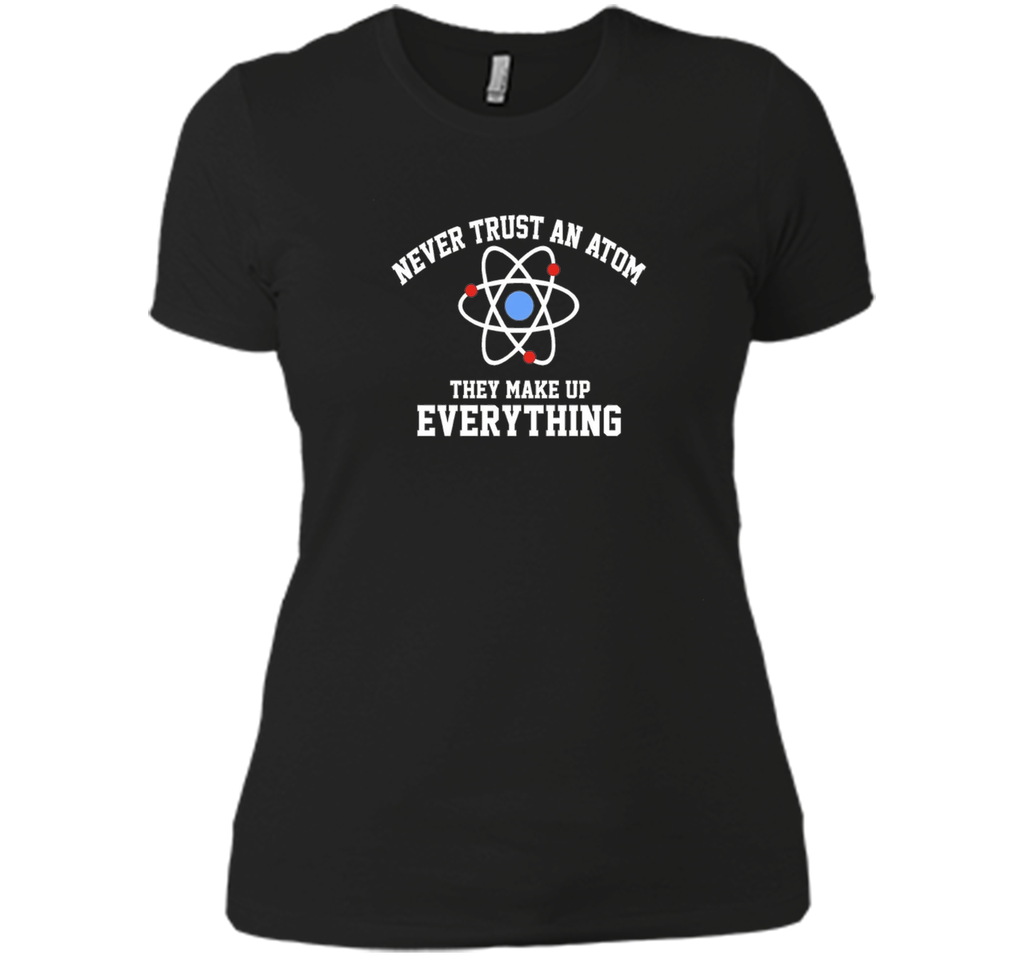 Never Trust an Atom They Make Up Everything T-Shirt
