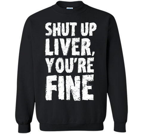 Shut Up Liver Youre Fine T Shirt