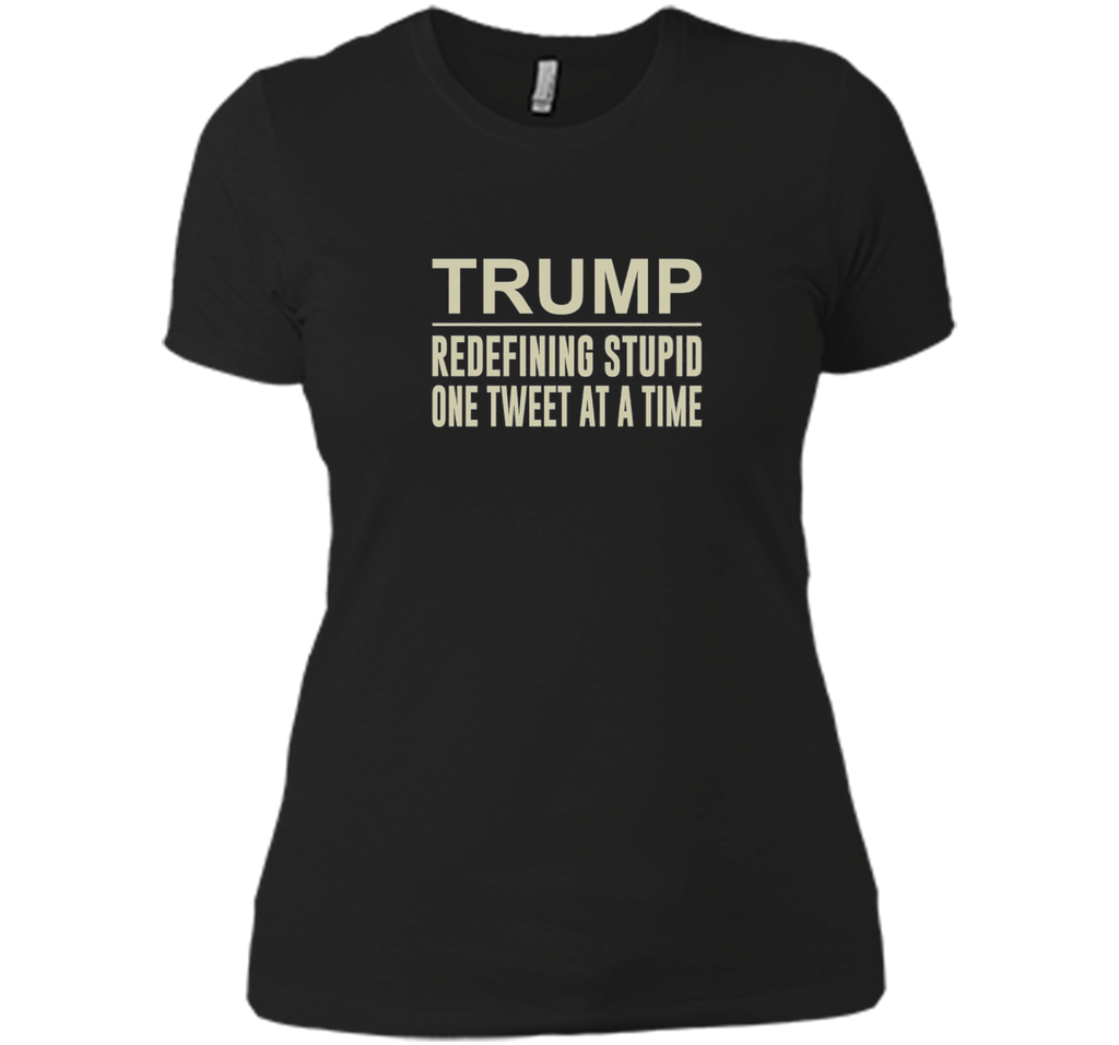 Trump - Redefining Stupid One Tweet At a Time T-shirt