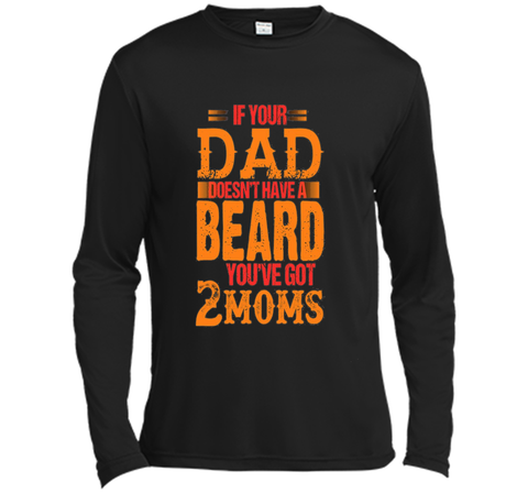 if your dad doesn't have a beard you've got 2 moms t-shirt
