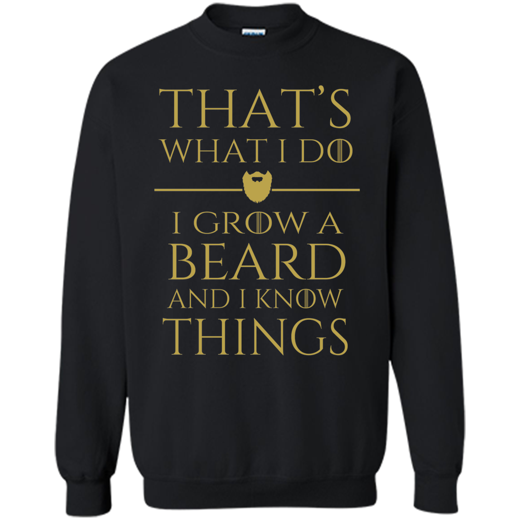 Thats what i do I grow a beard and i know things tshirt