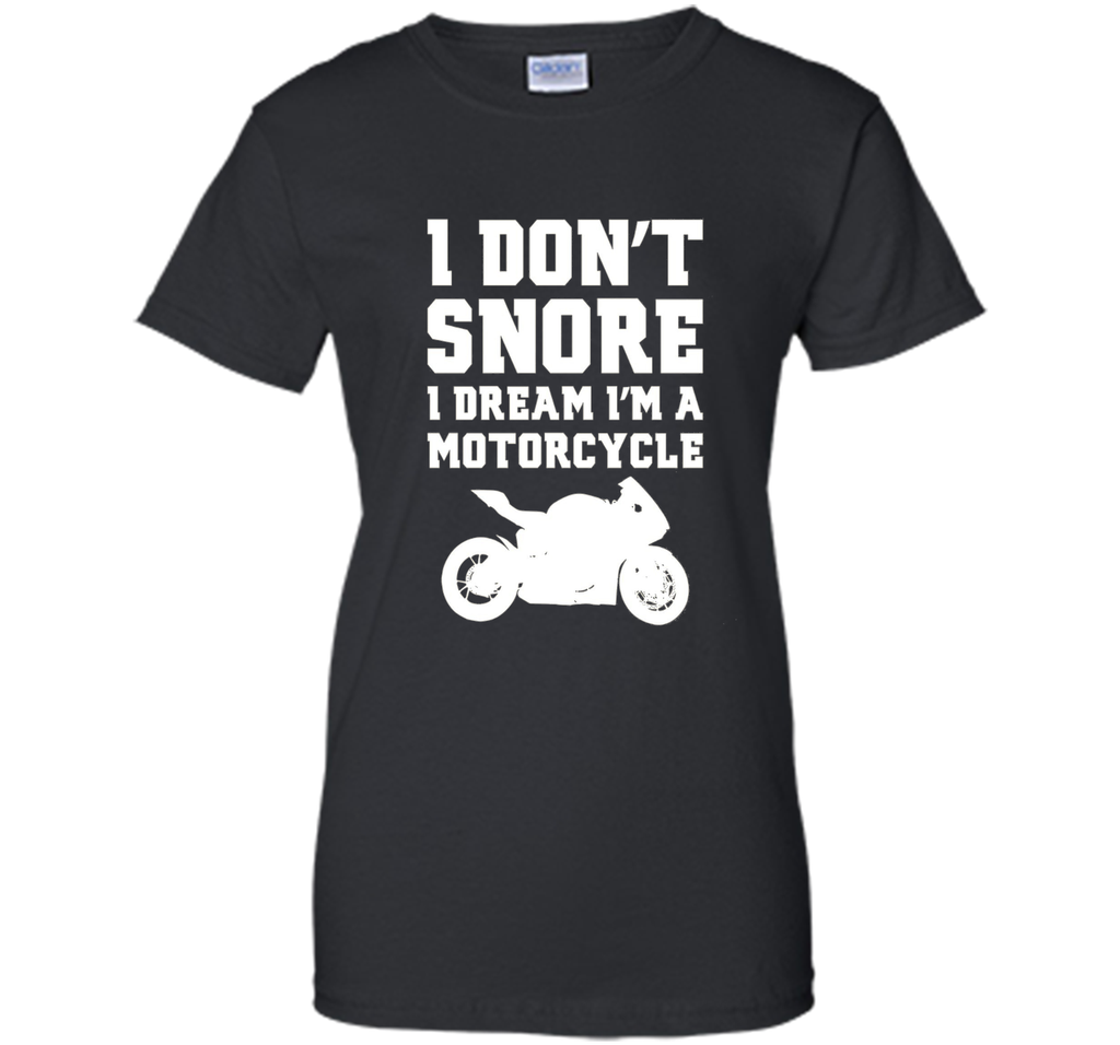 I don't snore I dream I'm a motorcycle Funny Biker Shirt