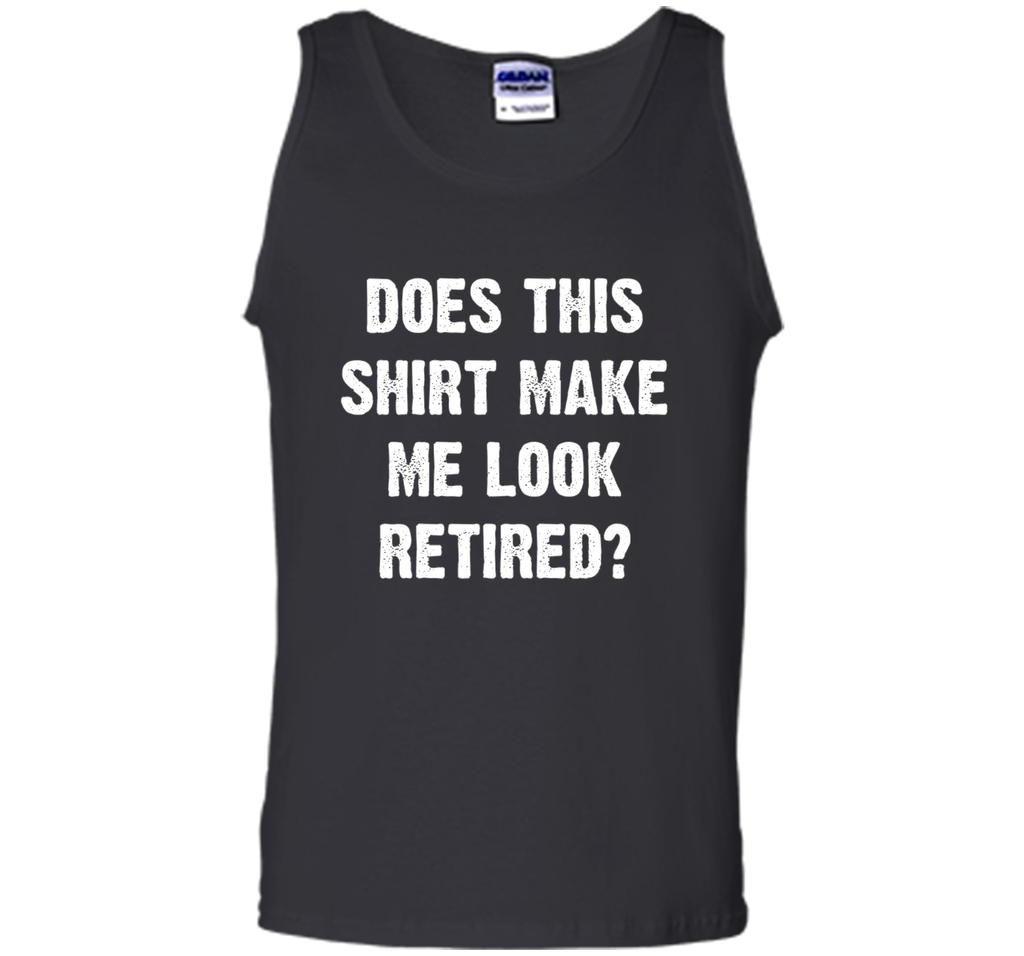 Does This Shirt Make Me Look Retired? Retirement T-Shirt