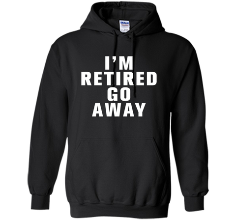 I'm retired go away t-shirt