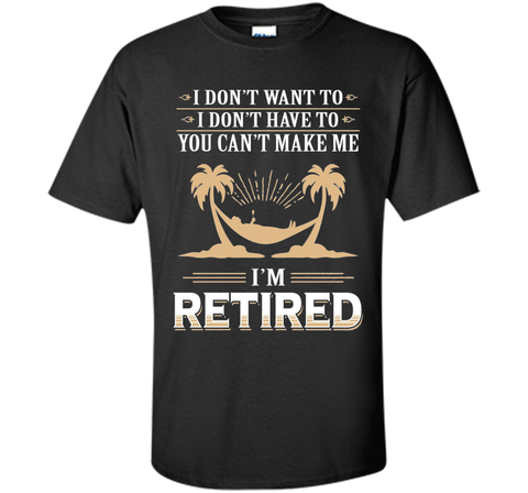 Retirement Gift T-shirt Don't want to Don't Have to Retired