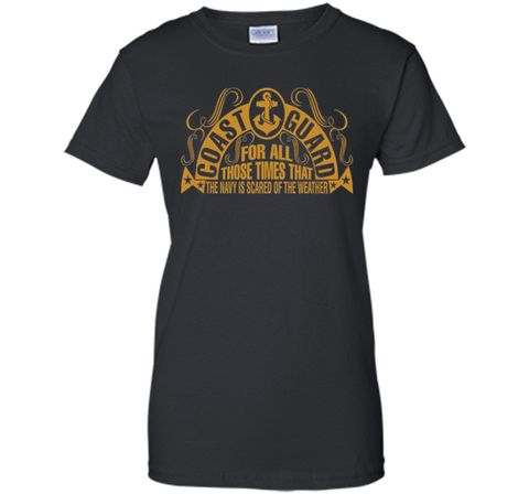 Coast Guard For Those Times Navy Is Scared Of Weather TShirt shirt