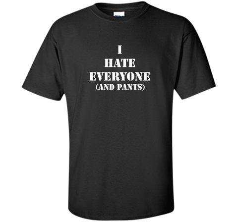 I hate everyone (and pants) Tshirt