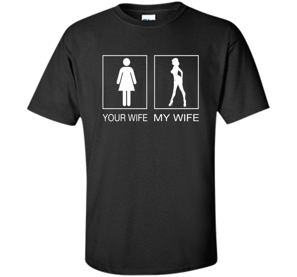 Your Wife My Wife Sexy T Shirt - Husband T Shirt