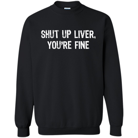 Shut Up Liver, You're Fine T-Shirt