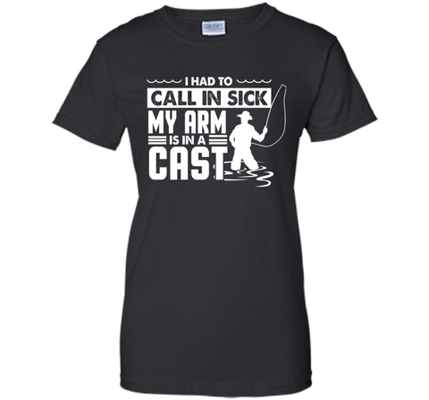 Fishing T-Shirt Funny Had To Call In Sick My Arms in a Cast