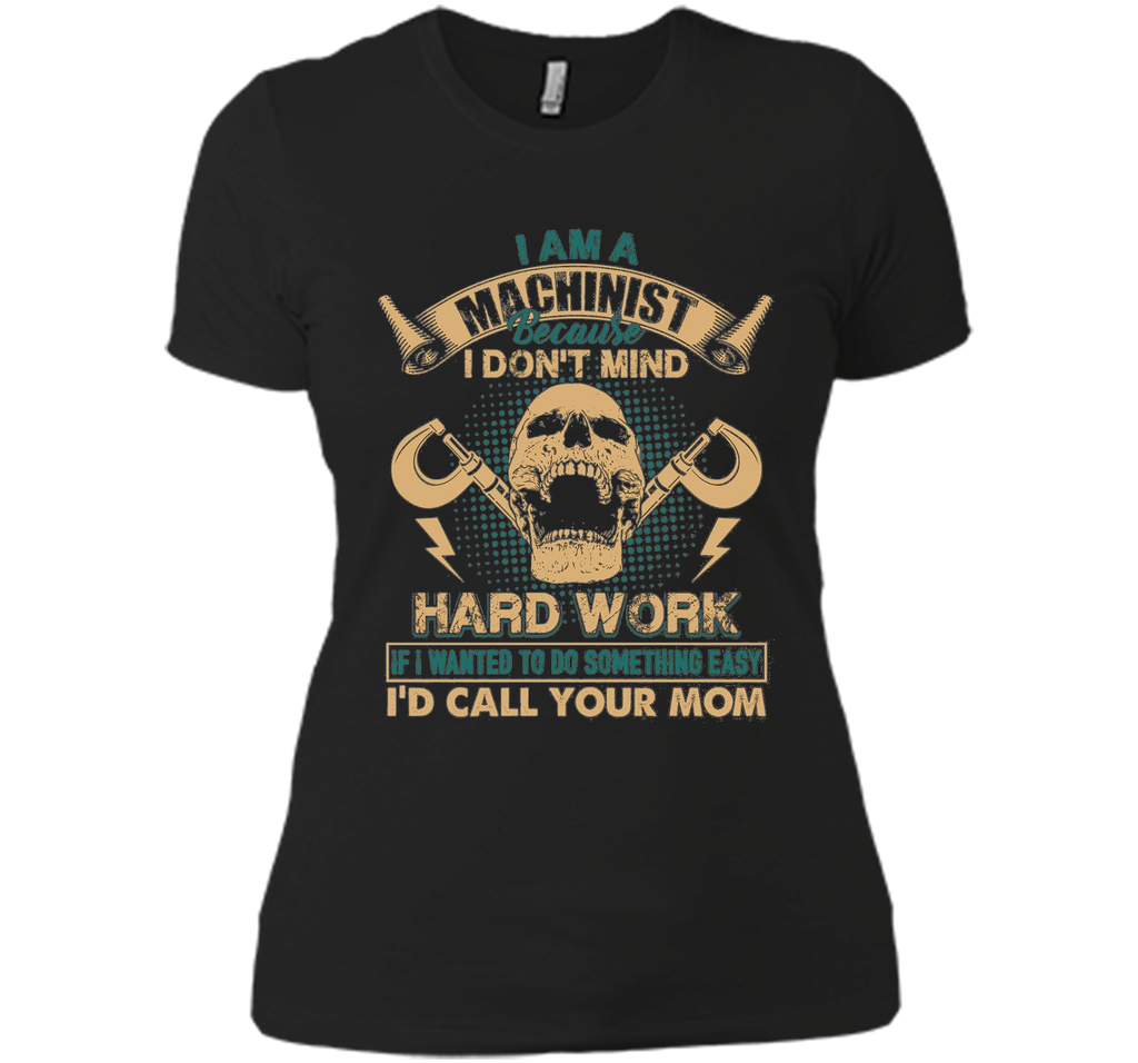 Machinist Shirt - I Am A Machinist T shirts