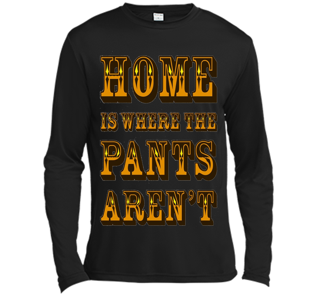 Home is Where the Pants Aren't Tee Shirt