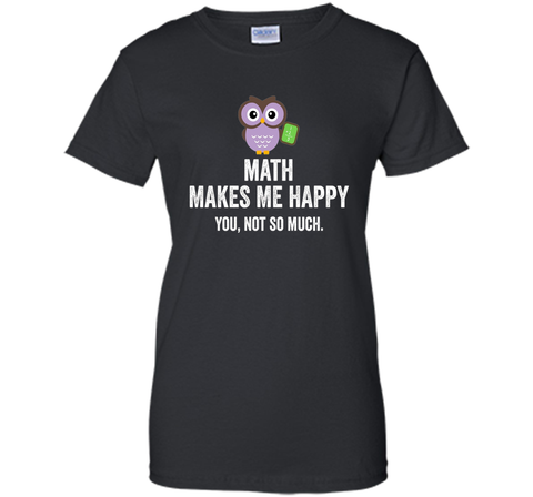 Math Makes Me Happy You Not So Much Funny Science T-Shirt