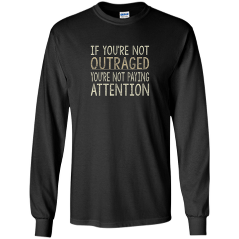 If You're Not Outraged - You're Not Paying Attention T-shirt