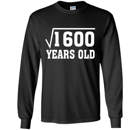 Square Root Of 1600 Funny 40 Years Old T-Shirt 40th Birthday