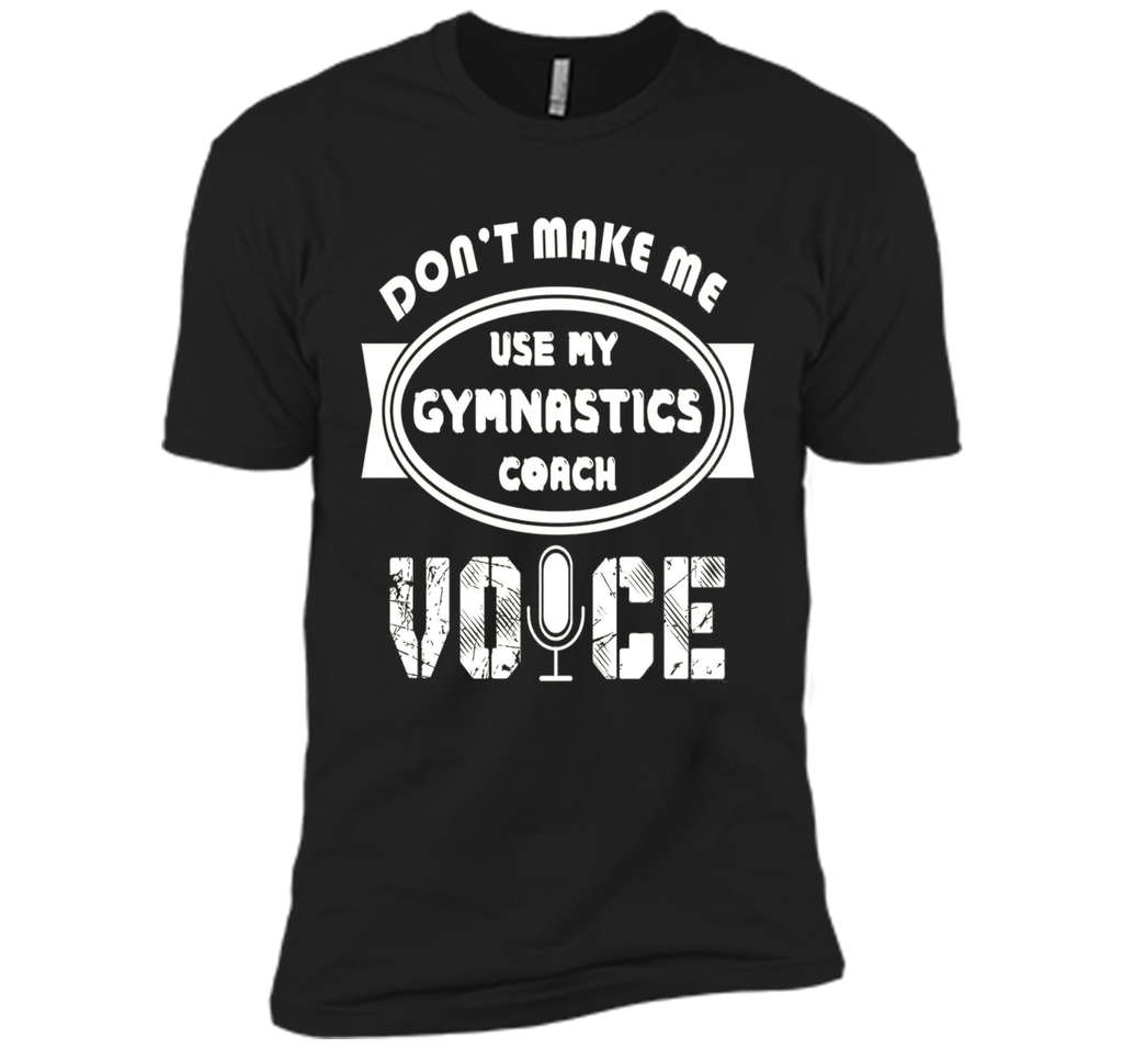 Don't Make Me Use My Gymnastics Coach Voice Tshirt