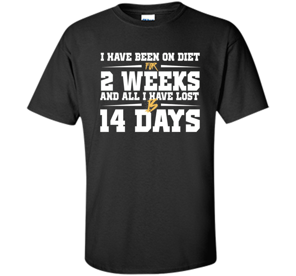 Been On Diet For 2 Weeks All I Have Lost Is 14 Days T-Shirt