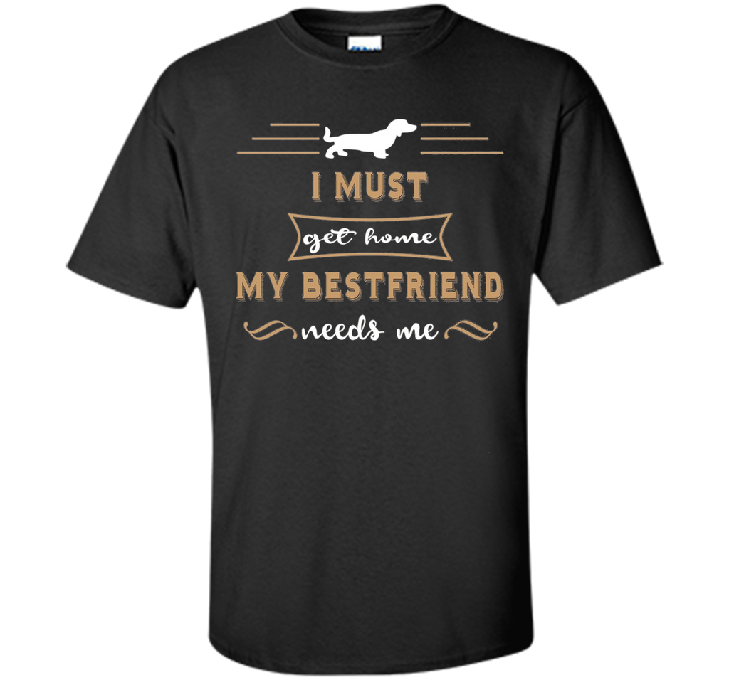 My Bestfriend Needs Me funny Dog Shirt Dachshund Owner