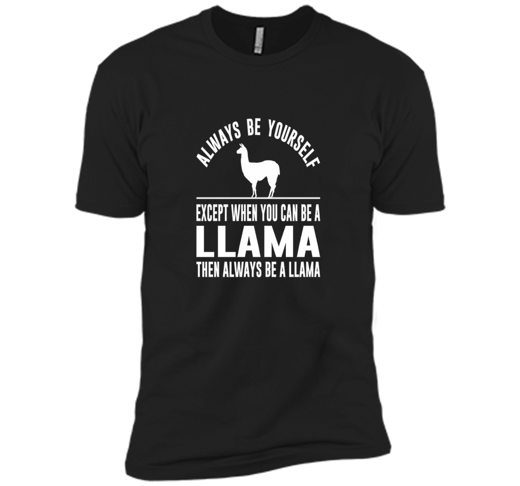 Always Be Yourself - Except When You Can Be a Llama Shirt