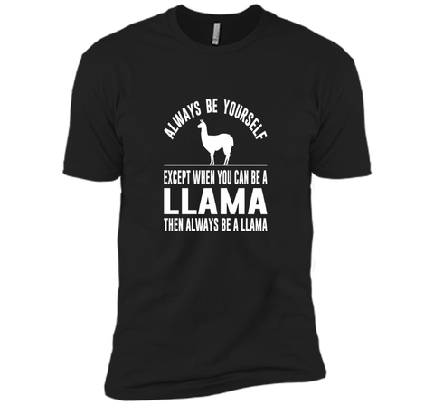 Always Be Yourself - Except When You Can Be a Llama Shirt