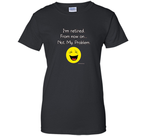 I'm Retired-Not My Problem Funny Retirement Tshirt Gifts