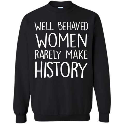 Feminist T-shirt  Well Behaved Women Rarely Make History